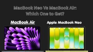 MacBook Neo Vs MacBook Air: Which One to Get ?